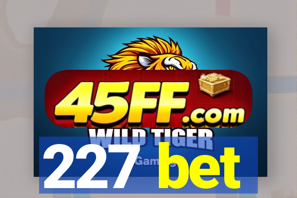 227 bet